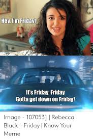 Find the newest friday rebecca black meme. Hey I M Friday It S Friday Friday Gotta Get Down On Friday Image 107053 Rebecca Black Friday Know Your Meme Black Friday Meme On Me Me