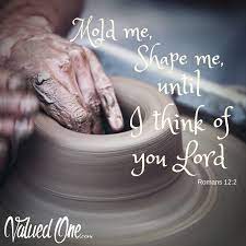 Mold Me Shape Me Until I Think Of You Lord Romans 12 2 Valuedone Romans 12 2 Health Coach Gods Love