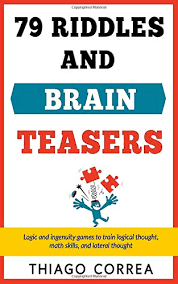 The puzzle question is : 79 Riddles Brain Teasers And Logical Puzzles With Answers Logic And Ingenuity Games To Train Logical Thought Math Skills And Lateral Thought Correa Thiago 9781974534463 Amazon Com Books