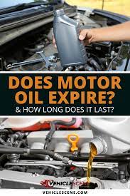 Does Motor Oil Expire Or Does It Last Forever Read This Guide To Figure Out Whether Or Not There S An Expiration Vehicle Care Motor Oil Classic Car Insurance