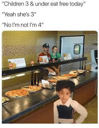 What sounds good to drink right now? Children 3 Under Eat Free Today Yeah She S 3 No I M Not I M 4 Children Meme On Me Me
