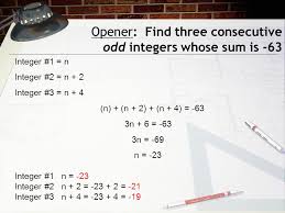 How can you find consecutive odd numbers. Opener Find Three Consecutive Odd Integers Whose Sum Is 63 Integer 1 N Integer 2 N 2 Integer 3 N 4 N N 2 N 4 63 3n Ppt Download
