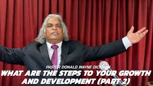 What Are The Steps To Your Growth & Development (Part 2). Pastor Donald  Wayne Dickman.