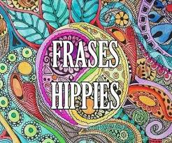 Palabras Y Frases Hippies Cortas De Amor Y De Paz Hasta 2020 Frases Hippies Hippies Frases