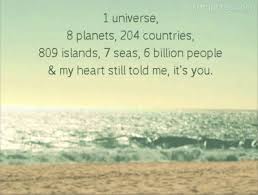 1 universe, 9 planets, 204 countries, 809 islands, 7 seas, and i cant even meet 5 boys. 1 Universe 8 Planets 204 Countries 809 Islands 7 Seas 6 Billion People My Heart Still Told Me It S You Justequotes