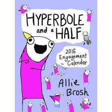 Recognizing the quirk ways to get this books allie brosh hyperbole and a half. Hyperbole And A Half 2016 Engagement Calendar Allie Brosh 9781419717291