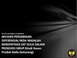 Check spelling or type a new query. Siti Lita Fauziyah Aplikasi Persamaan Diferensial Pada Masalah Konsentrasi Zat Gula Dalam Produksi Sirup Studi Kasus Produk Nalla Semarang Ppt Download