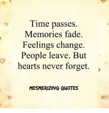 Some memories never fade away. Quotes Of Time Passes People Never Forgotten Time Passes Memories Fade Feelings Change People Leave But Hearts Dogtrainingobedienceschool Com