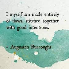 I Myself Am Entirely Made Of Flaws Myself Am Made Entirely Of Flaws Stitched Together With Good Flaws Quotes Together Quotes Wonderful Words