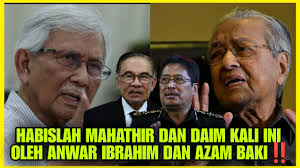 HABISLAH MAHATHIR DAN DAIM KALI INI OLEH ANWAR IBRAHIM DAN AZAM BAKI‼️