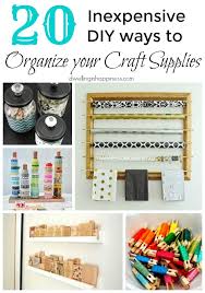 20 Inexpensive Diy Ways To Organize Your Craft Supplies Dwelling In Happiness Home Diy Inexpensive Home Decor Creative Home Decor