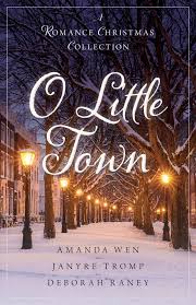 O Little Town: A Romance Christmas Collection: Wen, Amanda, Tromp, Janyre,  Raney, Deborah: 9780825447488: Amazon.com: Books