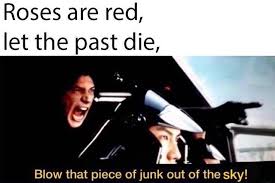 Roses Are Red Let The Past Die Blow That Piece Of Junk Out Of The Sky Ideas Of Star Wars Kylo Ren Kyloren Si Star Wars Memes Ren Star Wars
