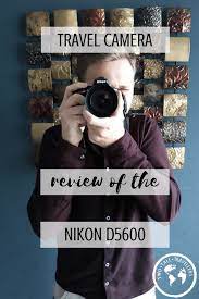 A Travel Camera Review Of Nikon D5600 Dslr Two Tall Travellers Travel Camera Travel Photography Tips Nikon D5600