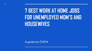 If you already have experience or expertise in a specific field, there's a strong possibility you'll be able to find or. 7 Best Work At Home Jobs For Unemployed Mom S And Housewives
