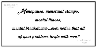 Democracy is the menopause of western society, the grand climacteric of the body social. Quote Menopause Menstrual Cramps Mental Illness Mental Breakdowns Ever Notice That All Of Your Coolnsmart