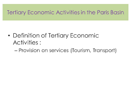 Tertiary economic activities are the service industry.trade is tertiary activity in which transportation is very important via air route,land route. Tertiary Economic Activities In The Paris Basin Ppt Video Online Download
