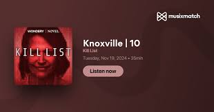 Knoxville | 10 Transcript - Kill List