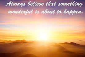 Motivational Quotes Always Believe That Something Wonderful Is About To Happen Always Believe Just Happy Quotes Inspirational Quotes Legend Quotes