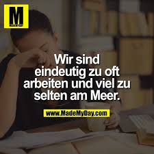 Wir Sind Eindeutig Zu Oft Arbeiten Und Viel Zu Selten Am Meer Lustige Spruche Spruche Witzige Spruche