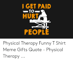Rd.com arts & entertainment quotes since your friend won't be logging 40—or more!—hours a week anymore, he or she w. Funny Physical Therapy Daily Quotes Dogtrainingobedienceschool Com