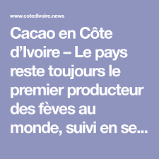 Cacao En Cote D Ivoire Le Pays Reste Toujours Le Premier Producteur Des Feves Au Monde Suivi En Seconde Position Par Le Voisin Du Gh Cacao Ivoirien Le Cacao