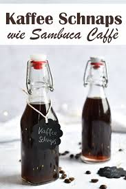Selbst Gemachter Sambuca Caffe Kaffee Schnaps Kaffee Geschenke Schnaps Schnaps Thermomix