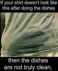 Dopl3r Com Memes If Your Shirt Doesnt Look Like This After Doing The Dishes Then The Dishes Are Not Truly Clean