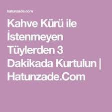 Kahve Kuru Ile Istenmeyen Tuylerden 3 Dakikada Kurtulun Hatunzade Com Unerwunschte Haare Rasur Gesundheit Und Fitness
