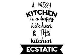 Download A Messy Kitchen Is A Happy Kitchen This Kitchen Is Ecstatic Svg Cut File By Creative Fabrica Crafts Creative Fabrica SVG Cut Files