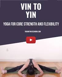 Vin To Yin A Hybrid Class For Core Strength And Flexibility Yoga With Kassandra Blog Yoga For Flexibility Advanced Yoga Ashtanga Yoga Postures