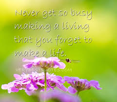 Get busy living, or get busy dying. Life Is So Busy Quotes Quotesgram