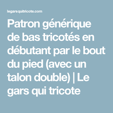 Patron Generique De Bas Tricotes En Debutant Par Le Bout Du Pied Avec Un Talon Double Le Gars Qui Tricote Tricot Patron Bas