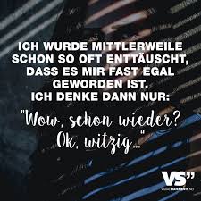 Ich Wurde Mittlerweile Schon So Oft Enttauscht Dass Es Mir Fast Egal Geworden Ist Ich Denke Dann Nur Wow Schon Wieder Ok Witzig Visual Statements Spruche Zitate Spruche Witzige Spruche