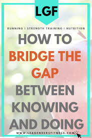 How To Bridge The Gap Between Knowing And Doing Gain Fitness How To Stay Motivated Running Blog