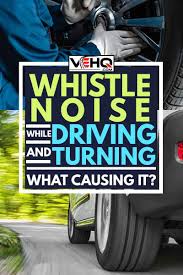 Which tire doesn t move when a car turns right. Whistle Noise When Driving And Turning What S Causing It