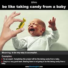 Idiom Be Like Taking Candy From A Baby Meaning To Be Very Easy To Accomplish Example We Won That Game Easily English Activities English Lessons Idioms