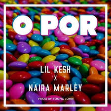 However O Por Serves As Lil Kesh S Third Official Single For The Year It Comes After The Release Of His Highly Accepted Record Nka Marley Young John Songs