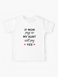 If Mom Says No My Aunt Will Say Yes Newborn Outfit Cute Baby Clothes Kids T Shirt By Drakouv Redbubble