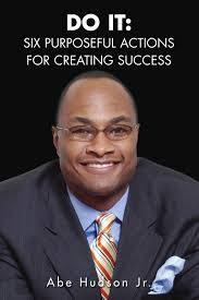 Do It: Six Purposeful Actions for Creating Success: Hudson Jr., Abe:  9781599262277: Amazon.com: Books
