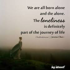We Are All Born Alone And Die Alone