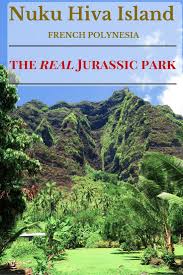 I Didn T Know Jurassic Park Actually Existed Tahiti French Polynesia Nuku Hiva French Polynesia