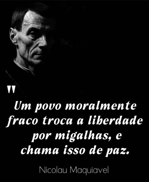A frase atribuída a Nicolau Maquiavel é forte, mas não há registro  confiável de que ele a tenha escrito exatamente assim. Ainda assim, a ideia  é profundamente maquiaveliana. Maquiavel, especialmente