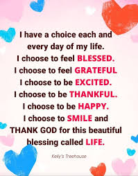 Kelly's treehouse it takes a strong heart to love but it. Have A Choice Each And Every Day Of My Life Choose To Feel Blessed Choose To Feel Grateful Choose To Be Excited Choose To Be Thankful Choose To Be Happy I Choose