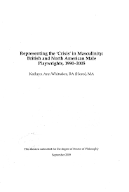 Representing the Crisis in Masculinity: British and North American Male  Playwrights, 1990-2005