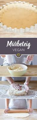 Murbeteig Das Grundrezept So Gelingt Er Dir Garantiert Rezept Veganer Murbeteig Grundrezept Und Murbeteig