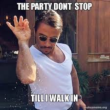 The Party Dont Stop Till I Walk In Saltbae Or Salt Bae Make A Meme