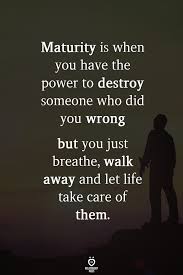 Maturity Is When You Have The Power To Destroy Someone Wisdom Quotes Life Quotes True Quotes