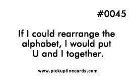 So you think you want to take a cruise? If I Could Rearrange The Alphabet I Would Put U And I Together Pick Up Lines Cheesy Corny Pick Up Lines Pick Up Lines Funny