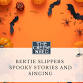 Bertie Slippers Spooky stories and singing event image